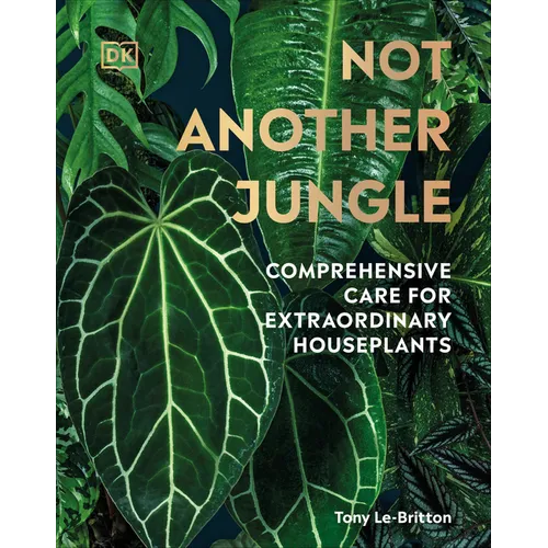 Not Another Jungle: Comprehensive Care for Extraordinary Houseplants