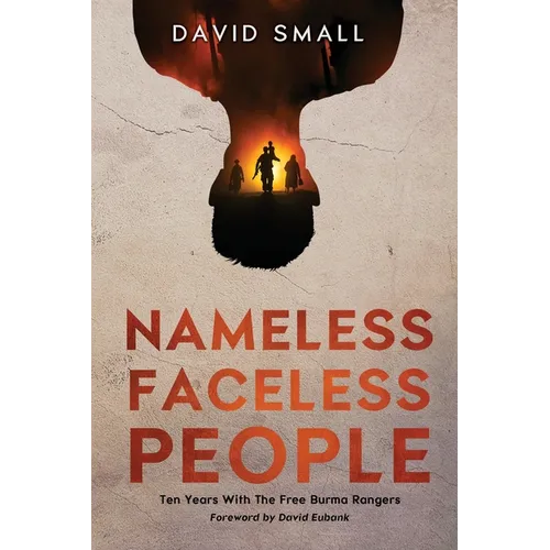 Nameless Faceless People: Ten Years With The Free Burma Rangers