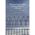Reconceiving Freedom from the Shadows of Slavery