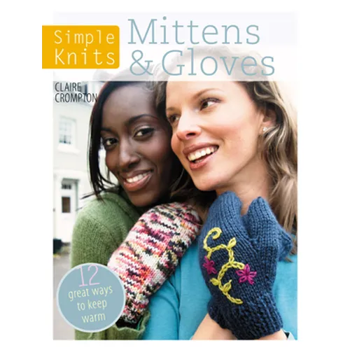 Simple Knits Mittens & Gloves: 11 Great Ways to Keep Warm