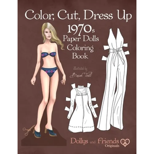 Color, Cut, Dress Up 1970s Paper Dolls Coloring Book, Dollys and Friends Originals: Vintage Fashion History Paper Doll Collection, Adult Coloring Page