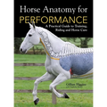 Horse Anatomy for Performance: A Practical Guide to Training, Riding and Horse Care