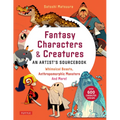 Fantasy Characters & Creatures: An Artist's Sourcebook: Whimsical Beasts, Anthropomorphic Monsters and More! (with Over 600 Illustrations)