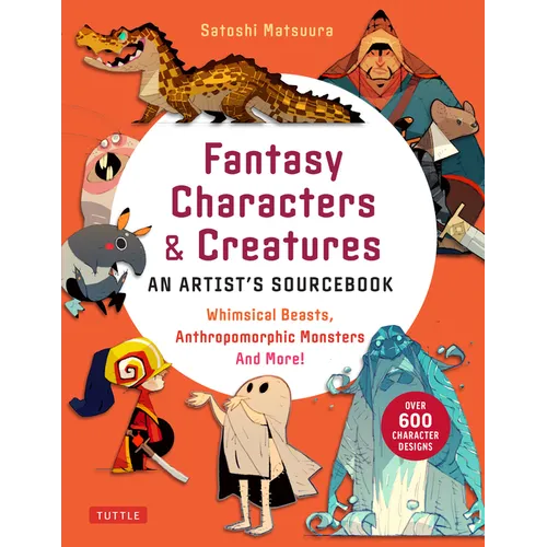 Fantasy Characters & Creatures: An Artist's Sourcebook: Whimsical Beasts, Anthropomorphic Monsters and More! (with Over 600 Illustrations)