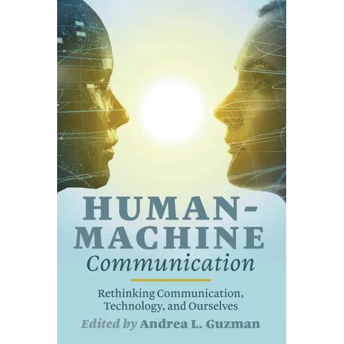 Human-Machine Communication: Rethinking Communication, Technology, and Ourselves