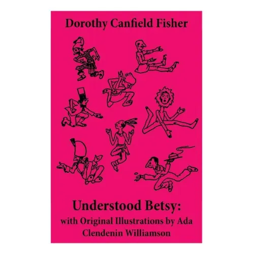 Understood Betsy: with Original Illustrations by Ada Clendenin Williamson