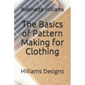 The Basics of Pattern Making for Clothing: Hilliams Designs