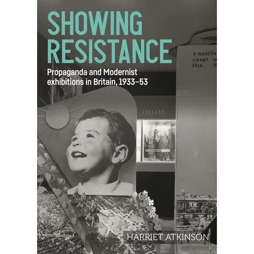 Showing Resistance: Propaganda and Modernist Exhibitions in Britain, 1933-53