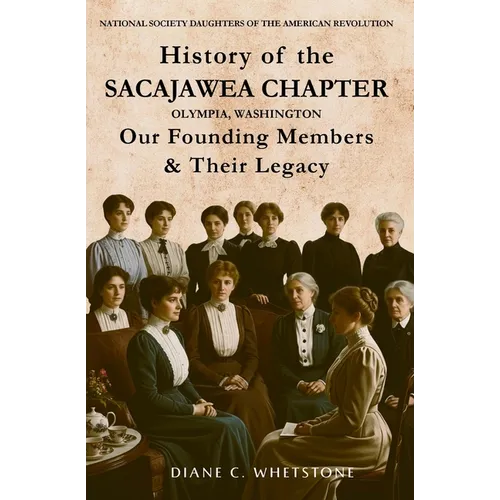 History of the Sacajawea Chapter, Olympia, Washington: Our Founding Members & Their Legacy