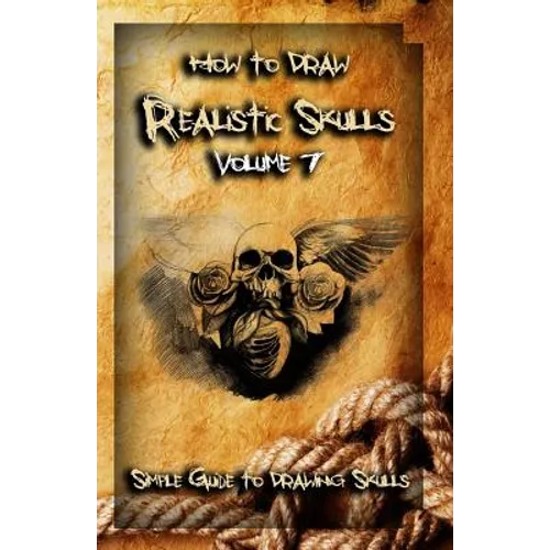 How To Draw Realistic Skulls Volume 7: Simple Guide to Drawing Skulls
