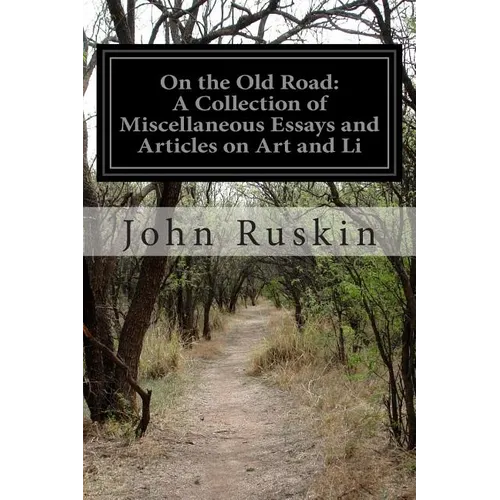 On the Old Road: A Collection of Miscellaneous Essays and Articles on Art and Li