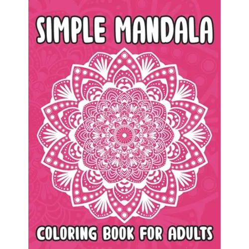 Simple Mandala Coloring Book For Adults: Easy Mandala Coloring Book For Seniors and Adults, Relaxing Coloring Book For Anti-Stress and Dementia