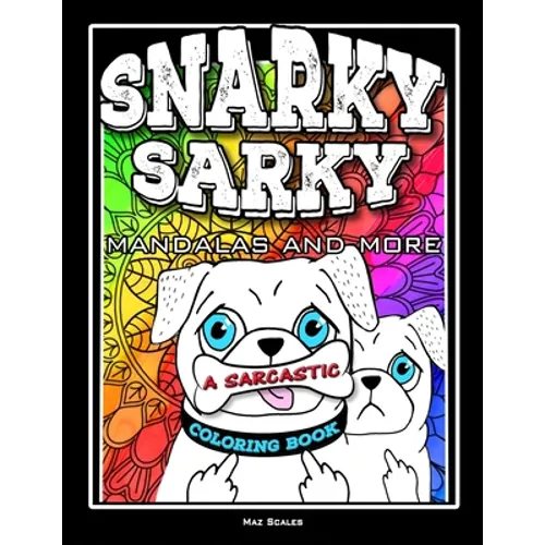 Snarky Sarky Mandalas and More, A Sarcastic Coloring Book: Funny Cuss Word Coloring Book For Adults