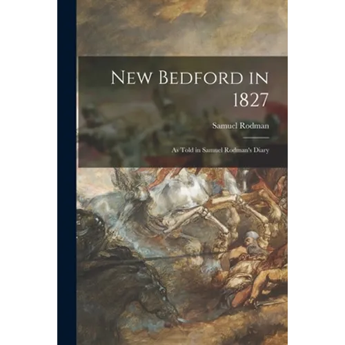New Bedford in 1827: as Told in Samuel Rodman's Diary