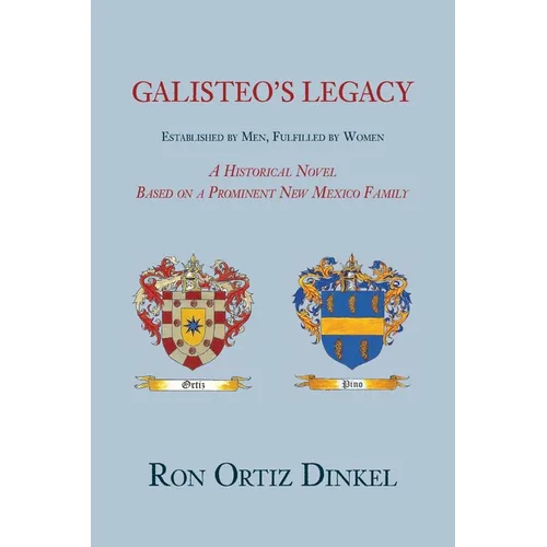 Galisteo's Legacy, Established by Men, Fulfilled by Women: A Historical Novel Based on a Prominent New Mexico Family (softcover)