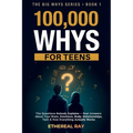 100,000 Whys for Teens: The Questions Nobody Explains - Real Answers About Your Brain, Emotions, Body, Relationships, Tech & How Everything Actually W