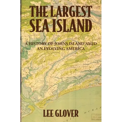 The Largest Sea Island: A History of Johns Island amid an Evolving America