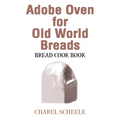 Adobe Oven for Old World Breads: Bread Cook Book