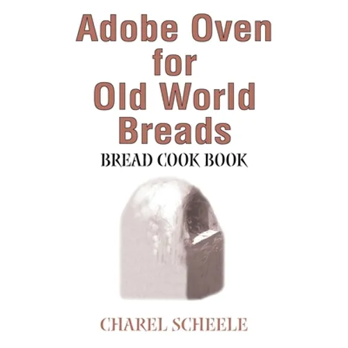 Adobe Oven for Old World Breads: Bread Cook Book
