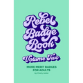 Rebel Badge Book Volume Two: 52 More Merit Badges For Adults