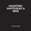 Haunting: Whitehead & Mies