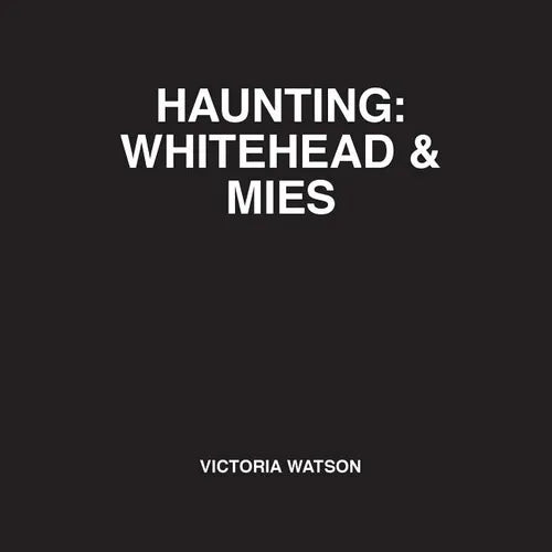 Haunting: Whitehead & Mies