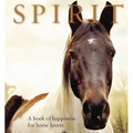 Spirit: A Book of Happiness for Horse Lovers