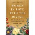 Women in Love with the Divine: A Seeker's Exploration of Faith, Practice, and Feminine Power