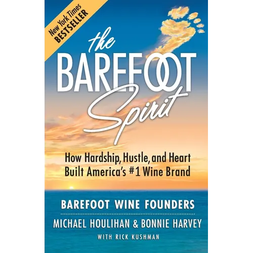 The Barefoot Spirit: How Hardship, Hustle, and Heart Built America's #1 Wine Brand