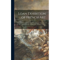 Loan Exhibition of French Art: Periods of Louis XV. and Louis XVI.: January 14 to January 29, 1919: Institut Français Aux États-unis, Museum of Frenc