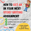 How To Get an A+ In Your Next Story Writing Assignment: A self guide for Grade 3, Grade 4 and Grade 5