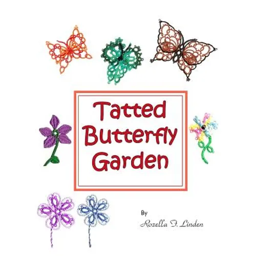 Tatted Butterfly Garden: Flowers, butterflies, and bugs to tat.
