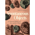 Spontaneous Objects: A Natural History of Art and Its Others