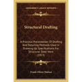 Structural Drafting: A Practical Presentation Of Drafting And Detailing Methods Used In Drawing Up Specifications For Structural Steel Work (1913)
