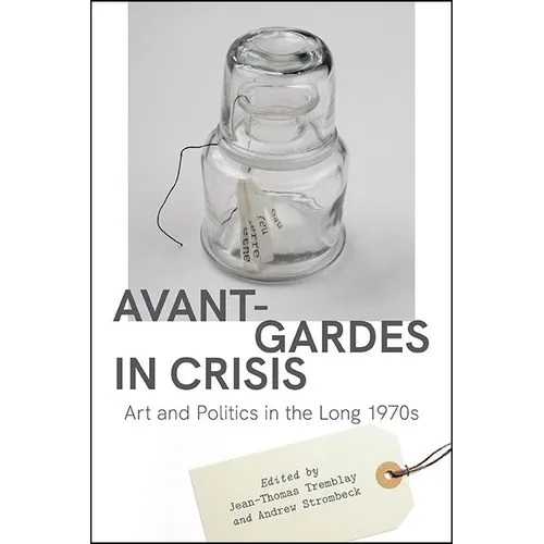 Avant-Gardes in Crisis: Art and Politics in the Long 1970s
