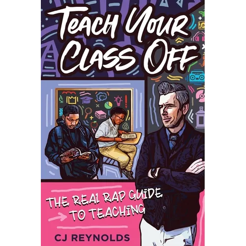 Teach Your Class Off: The Real Rap Guide to Teaching