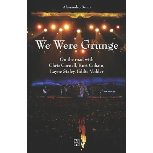 We Were Grunge: On the road with Chris Cornell, Kurt Cobain, Layne Staley, Eddie Vedder