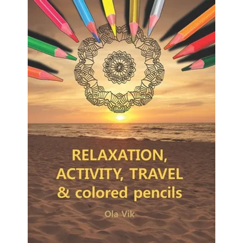 RELAXATION, ACTIVITY, TRAVEL & colored pencils: Vol. 1 - coloring and activity book, for home, work and travel. A relaxing and anti-stress activity fo