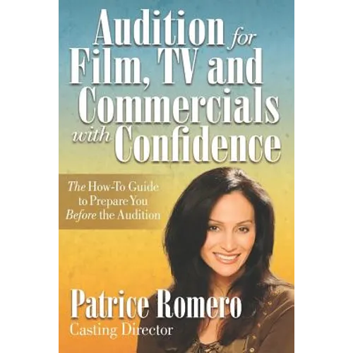 Audition For Film, TV and Commercials With Confidence: The How-to Guide to Prepare You Before the Audition