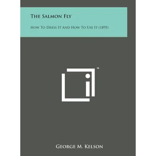 The Salmon Fly: How to Dress It and How to Use It (1895)