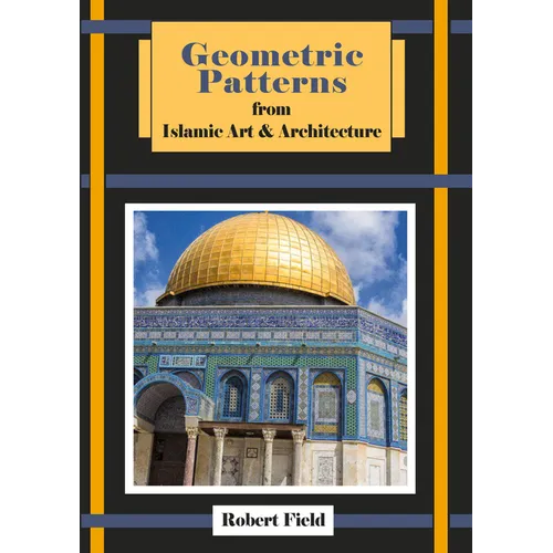 Geometric Patterns from Islamic Art and Architecture: And How to Draw Them