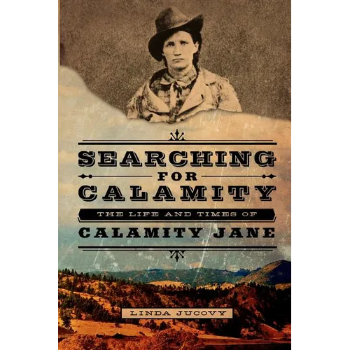 Searching for Calamity: The Life and Times of Calamity Jane