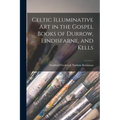 Celtic Illuminative Art in the Gospel Books of Durrow, Lindisfarne, and Kells