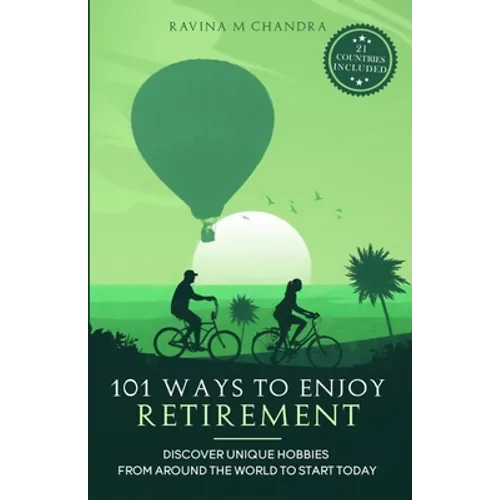 101 Ways to Enjoy Retirement: Discover Unique Hobbies from Around the World to Start Today