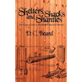 Shelters, Shacks, and Shanties: A Guide to Building Shelters in the Wilderness