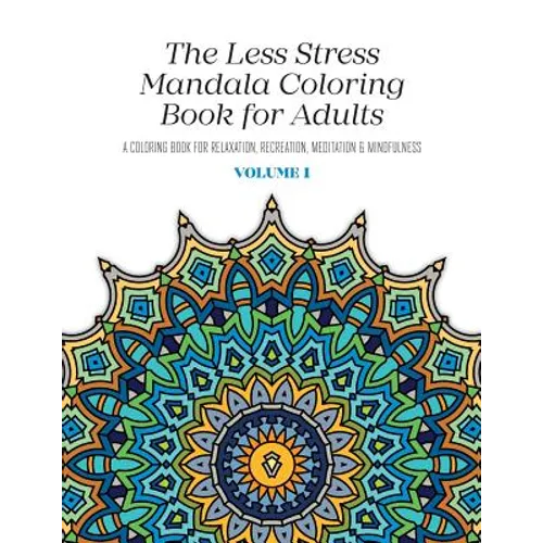 The Less Stress Mandala Coloring Book for Adults Volume 1: A Coloring Book for Relaxation, Recreation, Meditation and Mindfulness