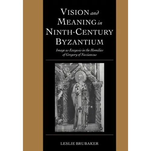 Vision and Meaning in Ninth-Century Byzantium: Image as Exegesis in the Homilies of Gregory of Nazianzus