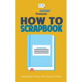 How To Scrapbook - Your Step-By-Step Guide To Scrapbooking