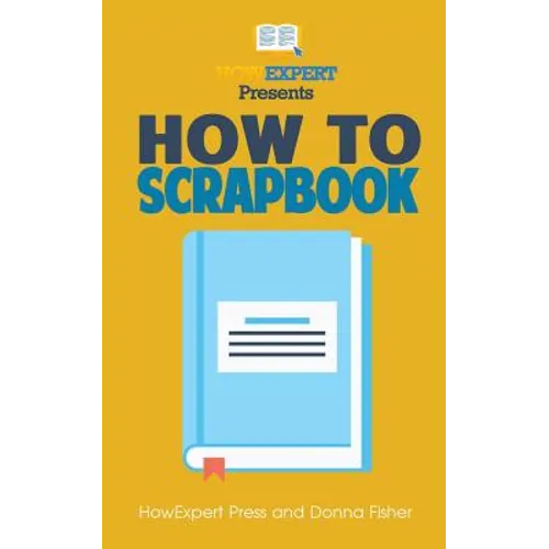 How To Scrapbook - Your Step-By-Step Guide To Scrapbooking