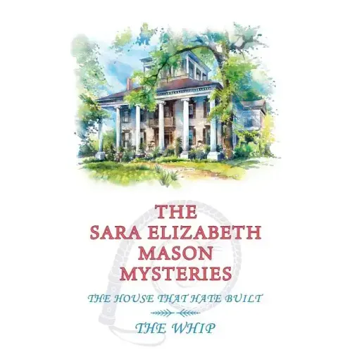 The Sara Elizabeth Mason Mysteries, Volume 2: The House that Hate Built / The Whip